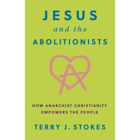 Jesus and the Abolitionists: How Anarchist Christianity Empowers the People
