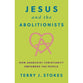 Jesus and the Abolitionists: How Anarchist Christianity Empowers the People