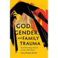 God, Gender, and Family Trauma: How Rereading Genesis Can Be a Revelation