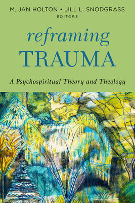 Reframing Trauma: A Psychospiritual Theory and Theology