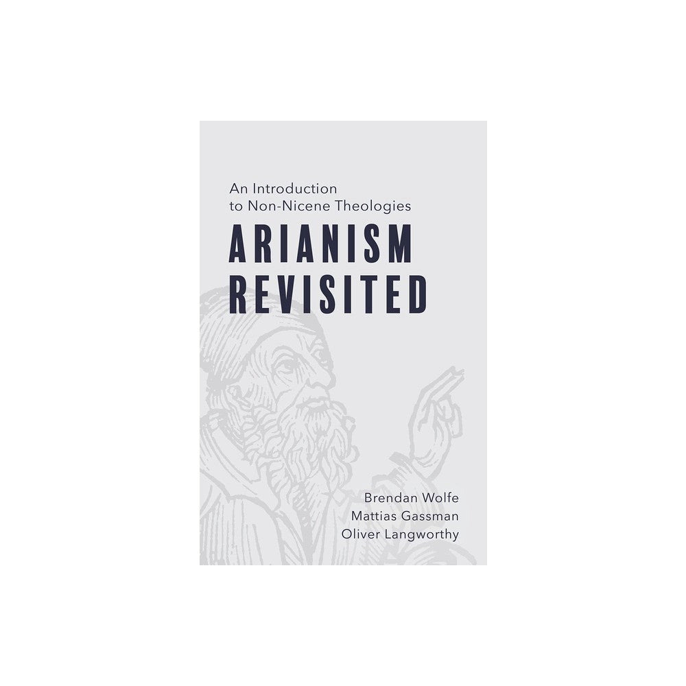 Arianism Revisited: An Introduction to Non-Nicene Theologies