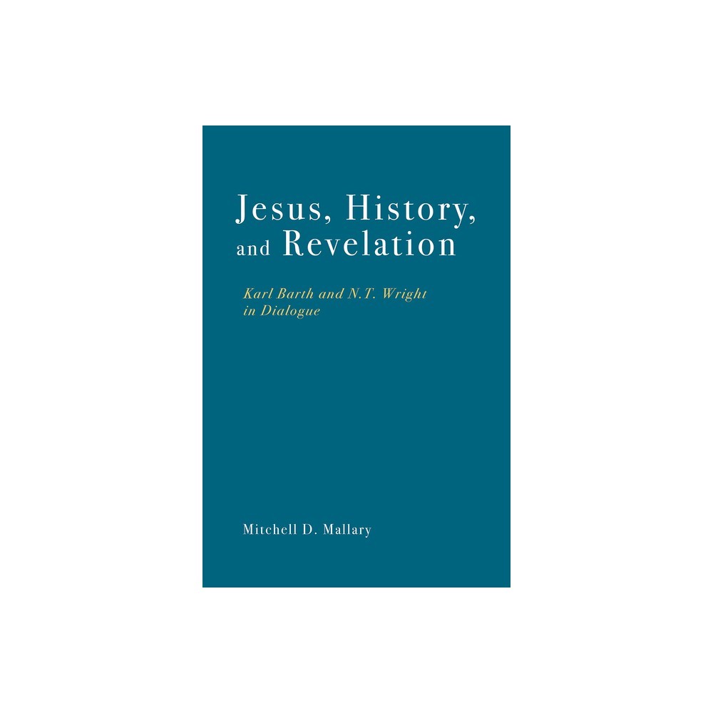 Jesus, History, and Revelation: Karl Barth and N. T. Wright in Dialogue