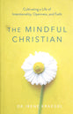 The Mindful Christian: Cultivating a Life of Intentionality, Openness, and Faith