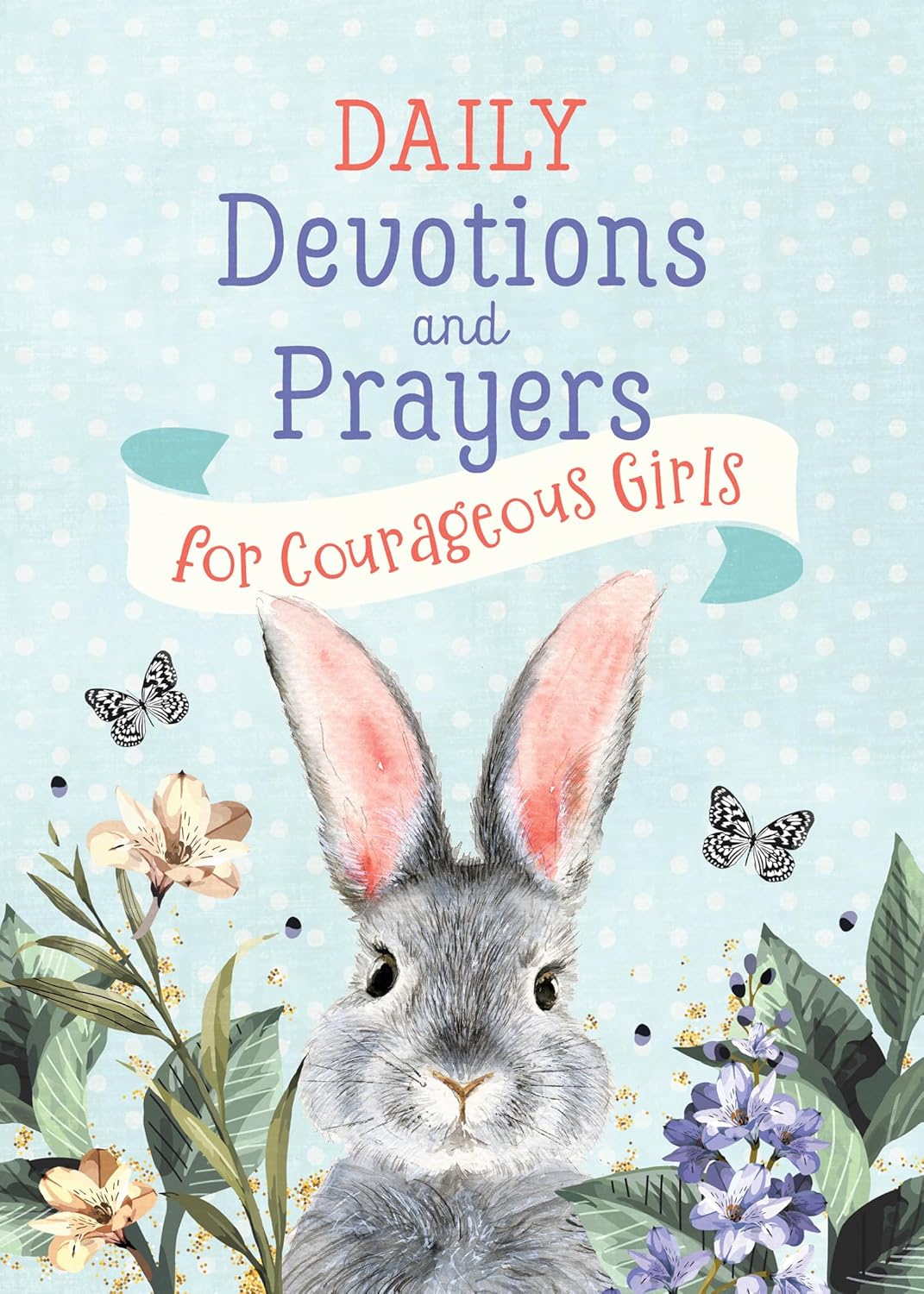 Daily Devotions and Prayers for Courageous Girls (In Courageous Girls Series)