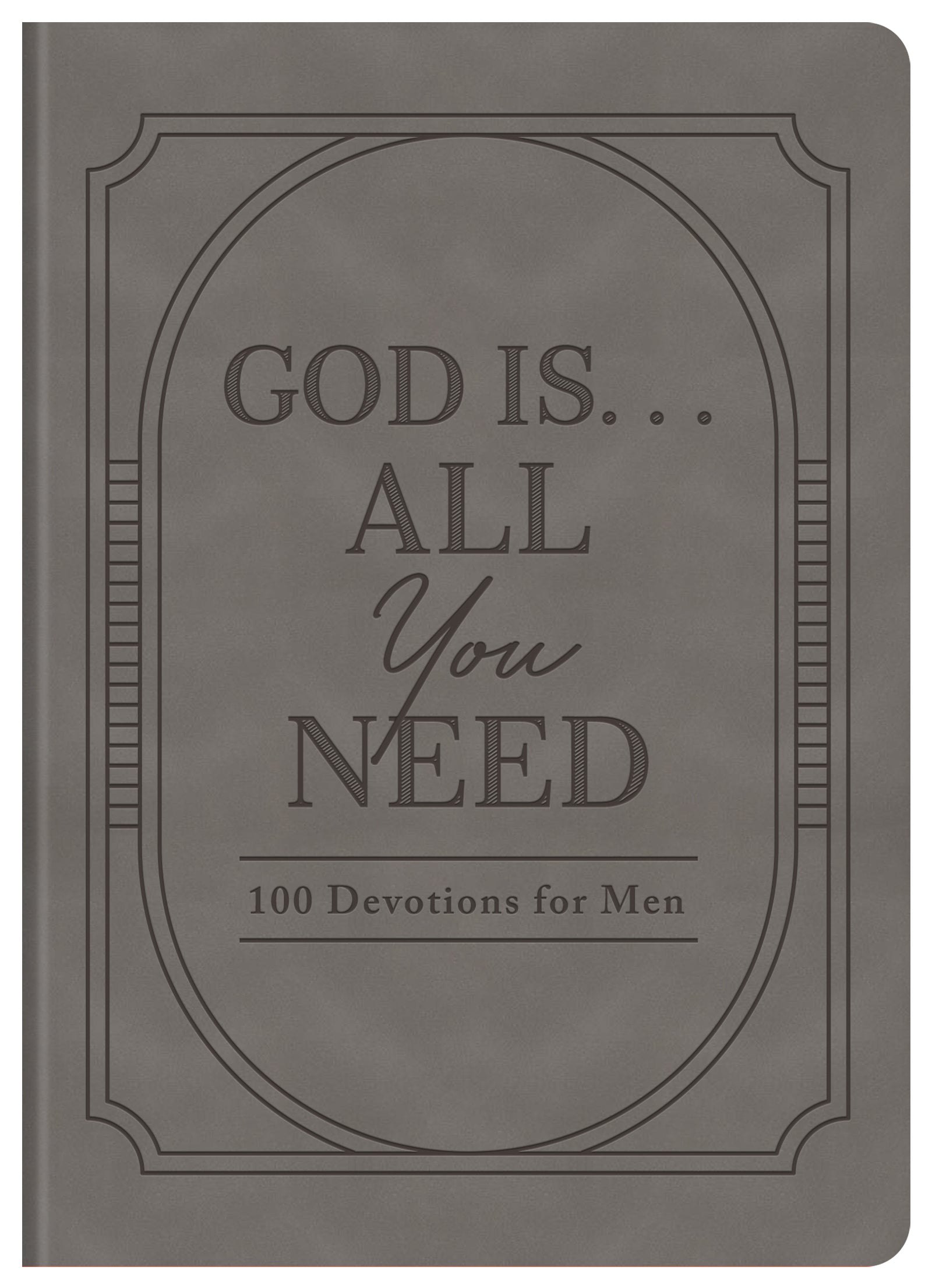 God Is. . .All You Need: 100 Devotions for Men