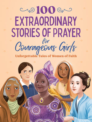 100 Extraordinary Stories of Prayer for Courageous Girls (Courageous Girls Series)
