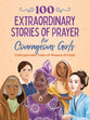 100 Extraordinary Stories of Prayer for Courageous Girls (Courageous Girls Series)