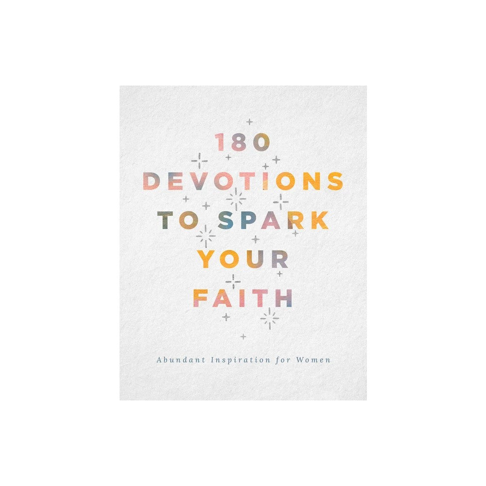 180 Devotions to Spark Your Faith: Abundant Inspiration for Women