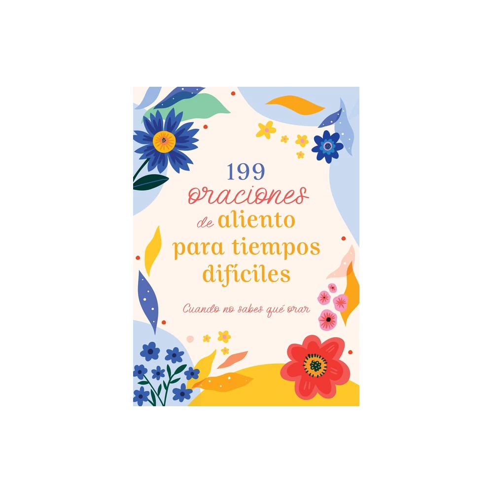 199 Oraciones de Aliento Para Tiempos Difíciles Cuando no sabes qué orar (Spanish Edition)