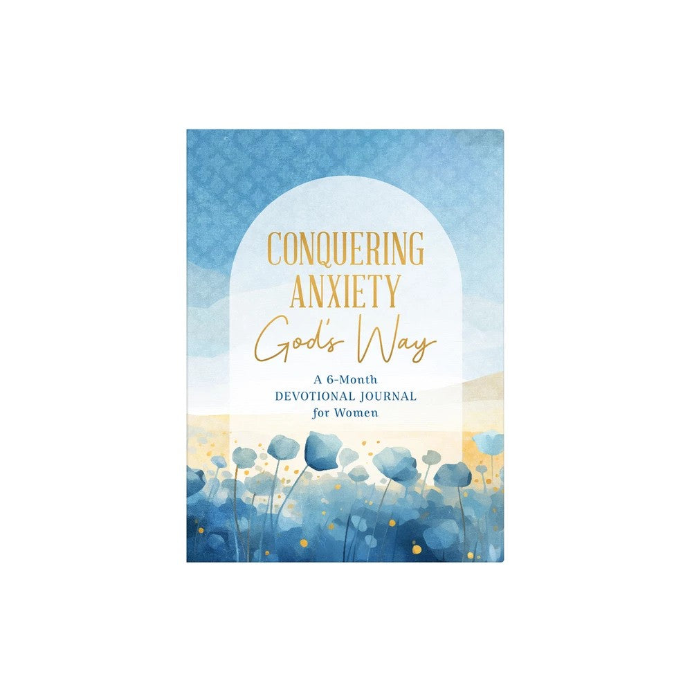 Conquering Anxiety God's Way: A 6-Month Devotional Journal for Women