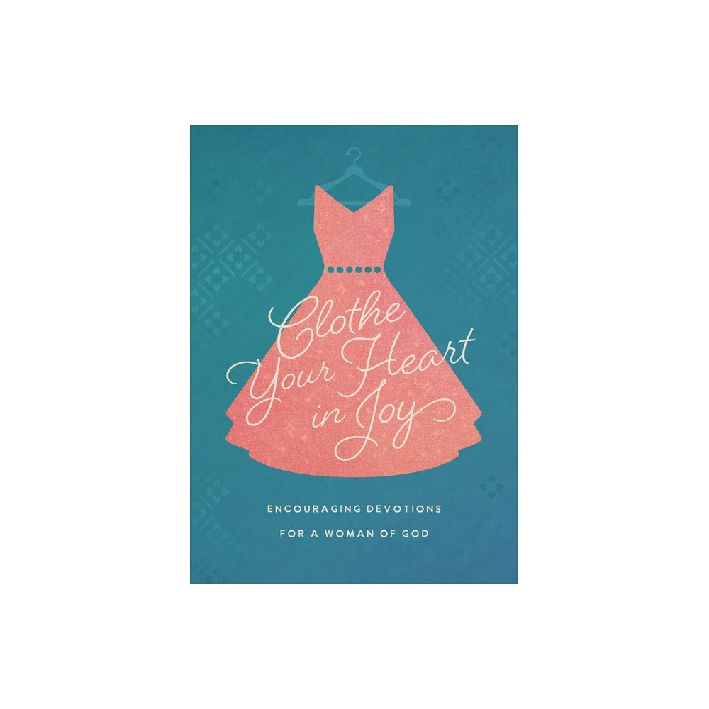 Clothe Your Heart in Joy: Encouraging Devotions for a Woman of God