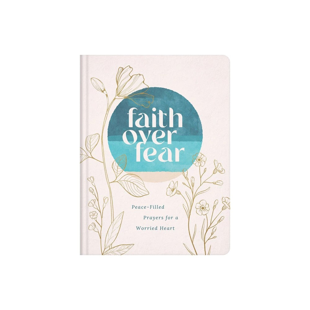 Faith over Fear: Peace-Filled Prayers for a Worried Heart