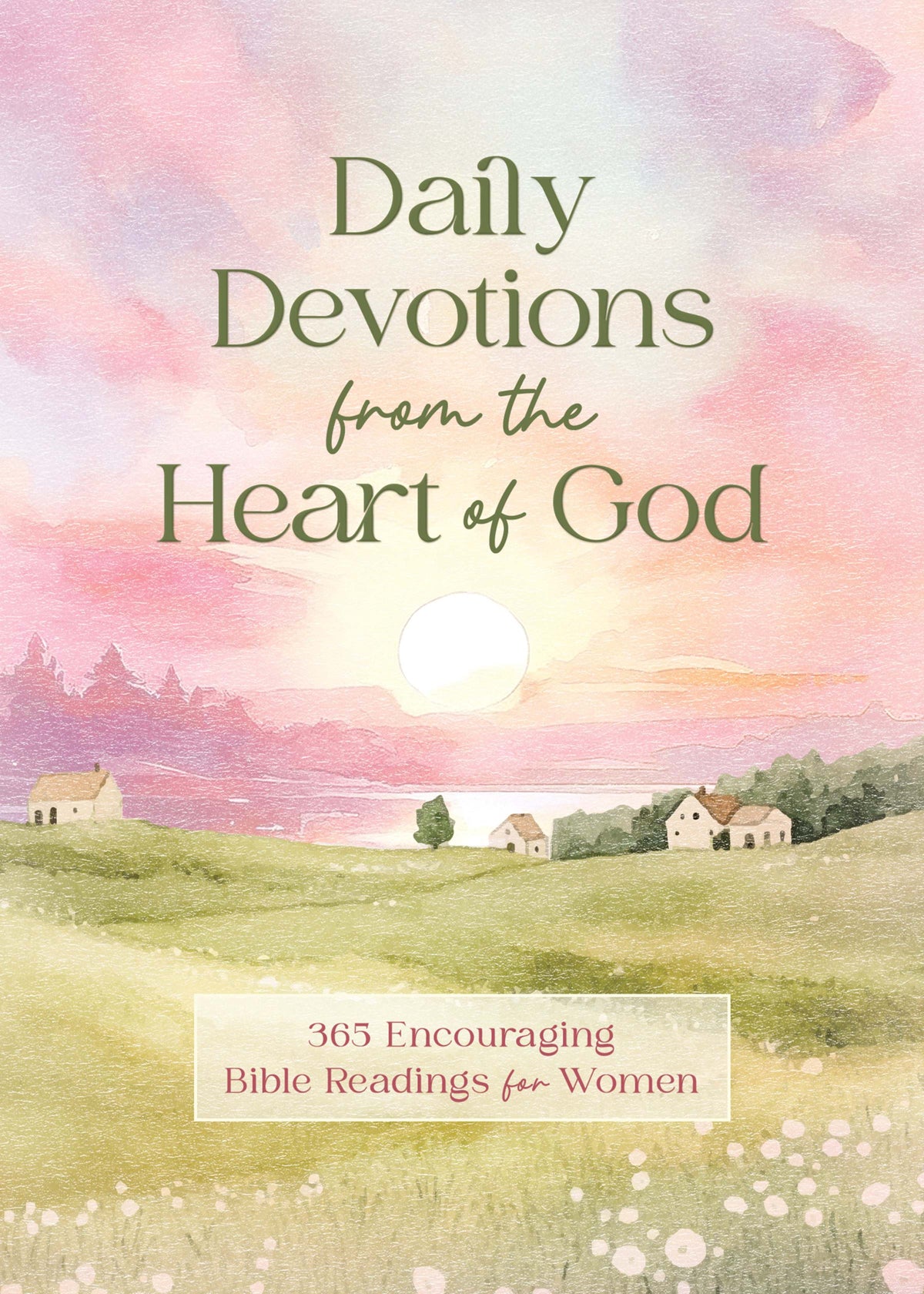 Daily Devotions from the Heart of God: 365 Encouraging Bible Readings for Women