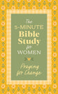 The 5-Minute Bible Study for Women: Praying for Change (5-minute Bible Study Series)