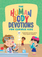 The Human Body Devotions for Curious Kids: Inspiration and Education from God's Creation