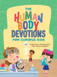 The Human Body Devotions for Curious Kids: Inspiration and Education from God's Creation