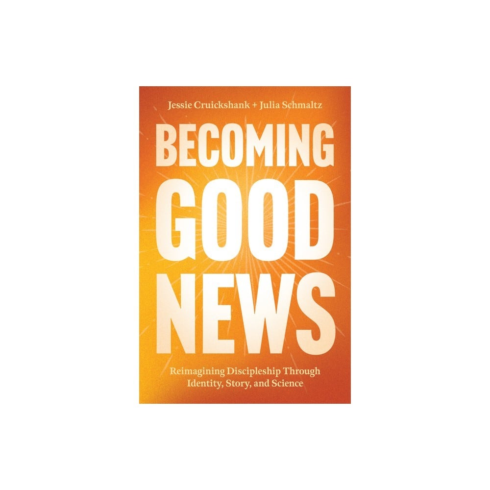 Becoming Good News: Reimagining Discipleship Through Identity, Story, and Science