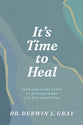 It’s Time to Heal: Four God-Given Steps to Restore What Life Has Shattered