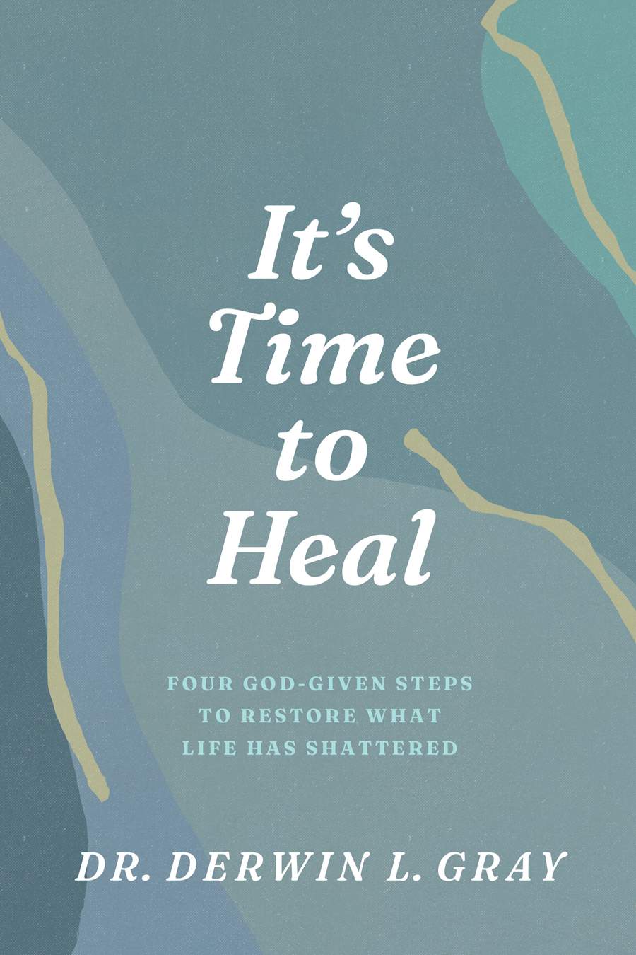 It’s Time to Heal: Four God-Given Steps to Restore What Life Has Shattered