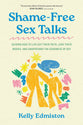 Shame-Free Sex Talks: Guiding Kids to Live Out Their Faith, Love Their Bodies, and Understand the Goodness of Sex
