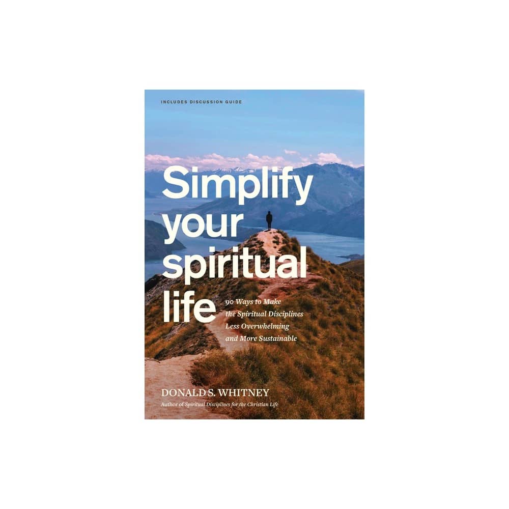Simplify Your Spiritual Life: 90 Ways to Make the Spiritual Disciplines Less Overwhelming and More Sustainable