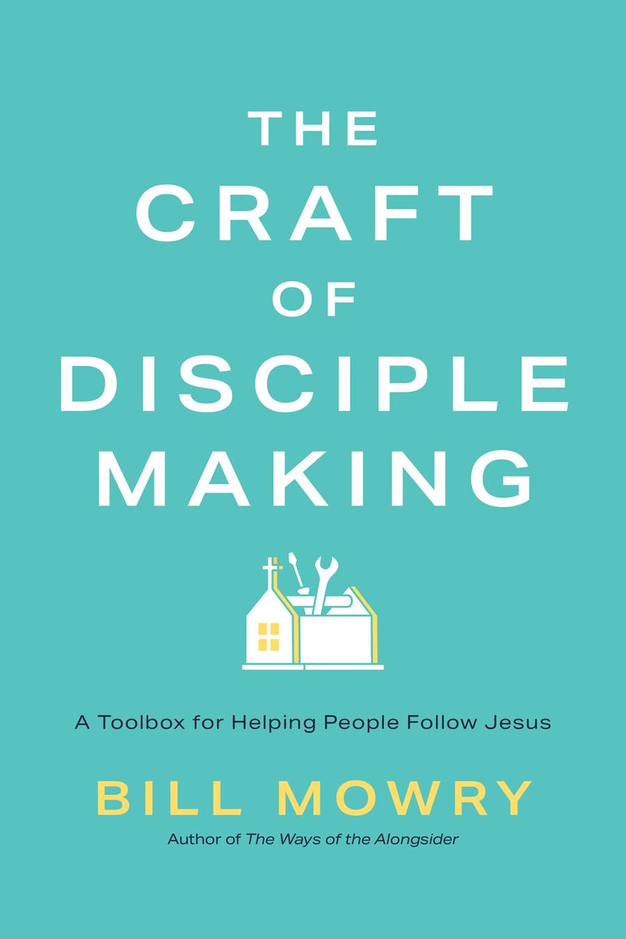 The Craft of Disciplemaking: A Toolbox for Helping People Follow Jesus
